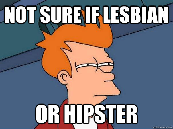 Not sure if lesbian Or Hipster - Not sure if lesbian Or Hipster  Futurama Fry