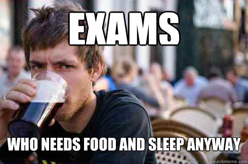 exams who needs food and sleep anyway  Lazy College Senior