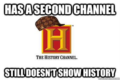 Has a second channel still doesn't show history  Scumbag History Channel