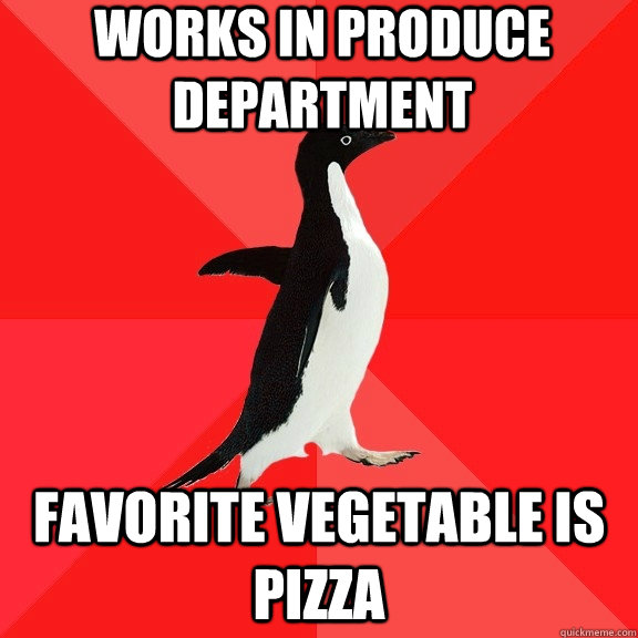 Works in produce department favorite vegetable is pizza - Works in produce department favorite vegetable is pizza  Socially Awesome Penguin
