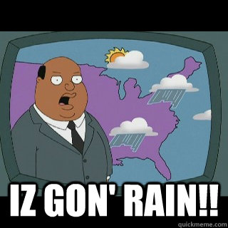  iz gon' rain!!  ollie the weather guy