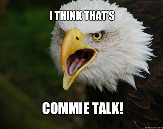 I think that's  Commie talk! - I think that's  Commie talk!  murica!