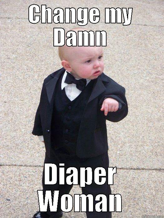 CHANGE MY DAMN DIAPER WOMAN Baby Godfather