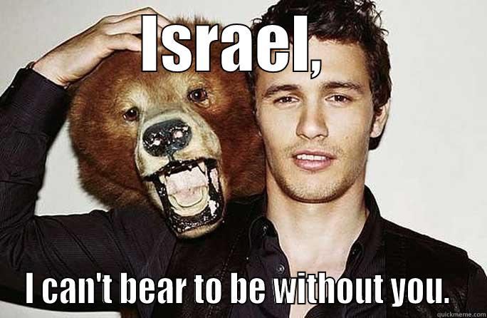 ISRAEL,  I CAN'T BEAR TO BE WITHOUT YOU.  Misc