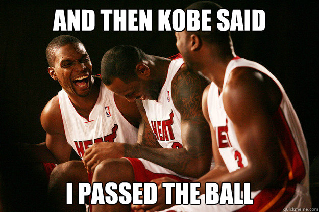 AND THEN KOBE SAID I PASSED THE BALL  