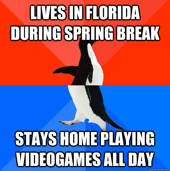 lives in Florida during spring break Stays home playing videogames all day  Socially Awesome Awkward Penguin