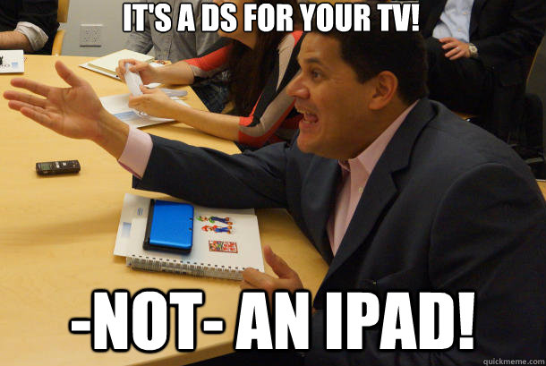 It's a DS for your TV! -NOT- an iPad! - It's a DS for your TV! -NOT- an iPad!  The Regginator Speaks