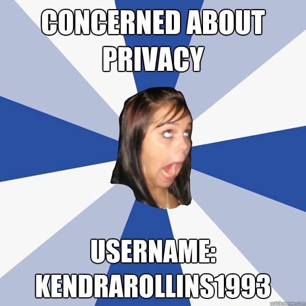Concerned about privacy Username: kendrarollins1993  Annoying Facebook Girl