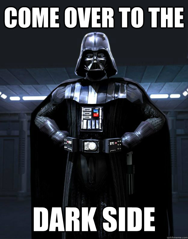 Come over to the dark side - Come over to the dark side  Darth Vader