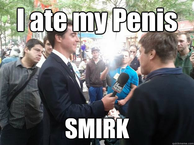 I ate my Penis SMIRK  