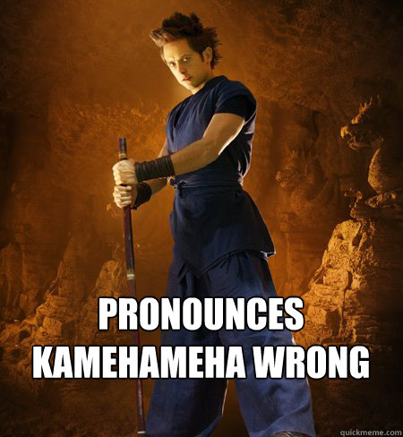 PRONOUNCES KAMEHAMEHA WRONG

  dragonball evolution goku