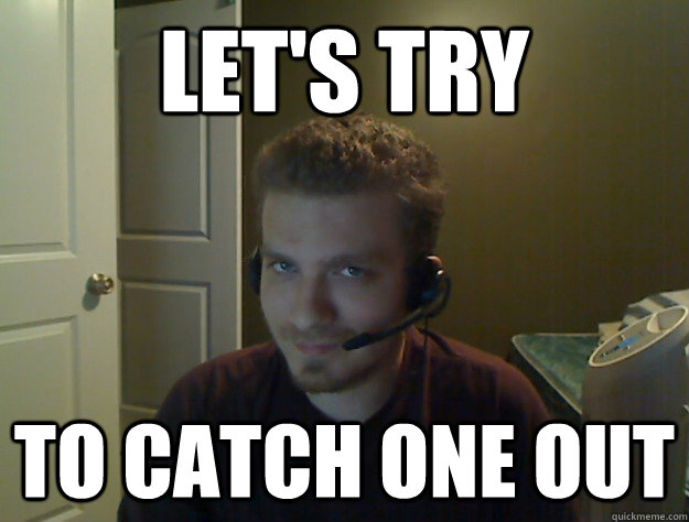 let's try to catch one out  AngryTestie