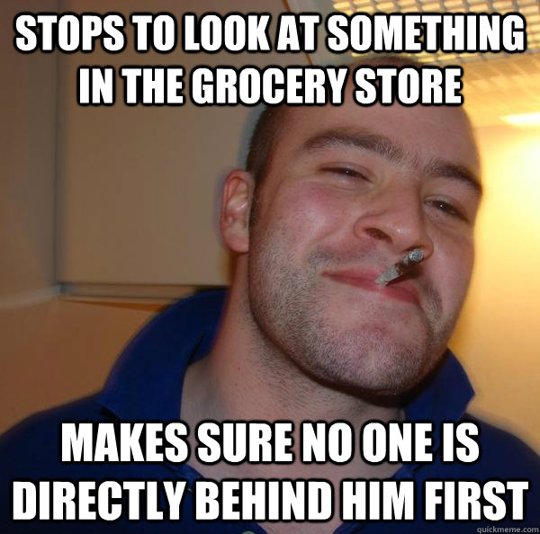 stops to look at something in the grocery store makes sure no one is directly behind him first - stops to look at something in the grocery store makes sure no one is directly behind him first  Misc