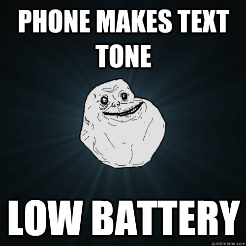 phone makes text tone low battery - phone makes text tone low battery  Forever Alone