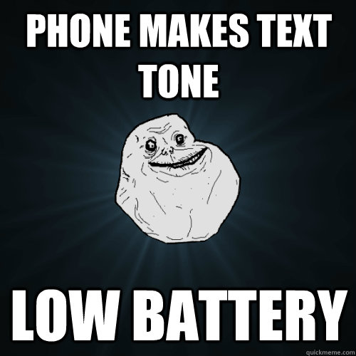phone makes text tone low battery  Forever Alone
