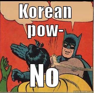 KOREAN POW- NO Slappin Batman