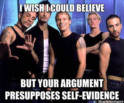 I Wish I could Believe But Your Argument Presupposes Self-Evidence  Backstreetboys 3