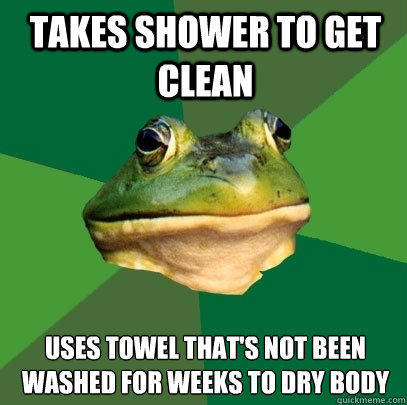 Takes shower to get clean Uses towel that's not been washed for weeks to dry body - Takes shower to get clean Uses towel that's not been washed for weeks to dry body  Foul Bachelor Frog