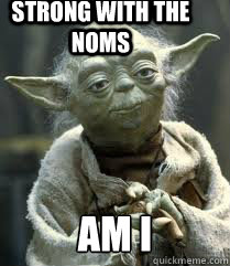 Strong with the noms Am I - Strong with the noms Am I  Hungry Yoda