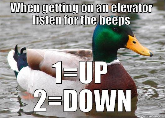 WHEN GETTING ON AN ELEVATOR LISTEN FOR THE BEEPS 1=UP  2=DOWN Actual Advice Mallard