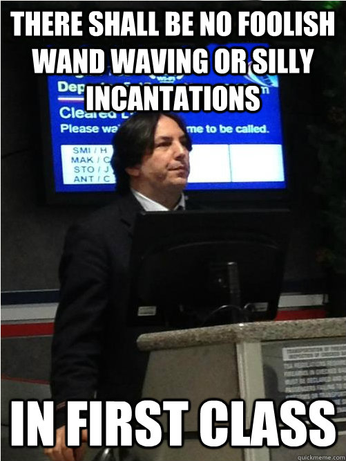 There shall be no foolish wand waving or silly incantations in first class - There shall be no foolish wand waving or silly incantations in first class  Air Snape