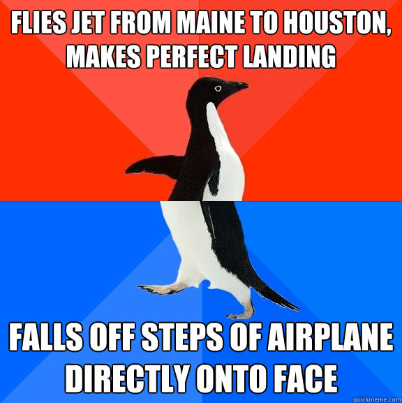 flies jet from maine to houston, makes PERFECT landing falls off steps of airplane directly onto face  Socially Awesome Awkward Penguin