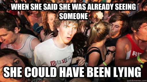 When she said she was already seeing someone she could have been lying  Sudden Clarity Clarence