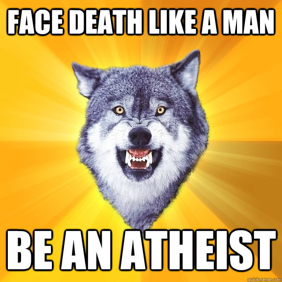 Face death like a man Be an atheist  Courage Wolf