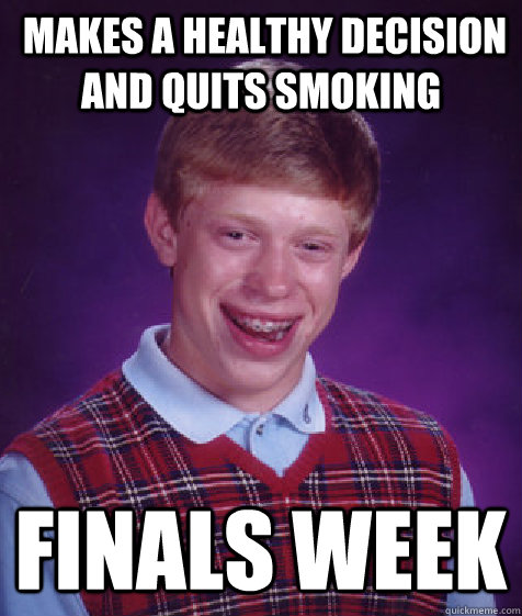 makes a healthy decision and quits smoking finals week  Bad Luck Brian