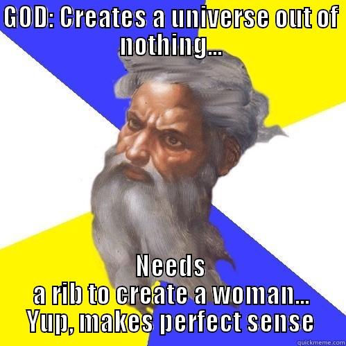 GOD: CREATES A UNIVERSE OUT OF NOTHING... NEEDS A RIB TO CREATE A WOMAN... YUP, MAKES PERFECT SENSE Advice God