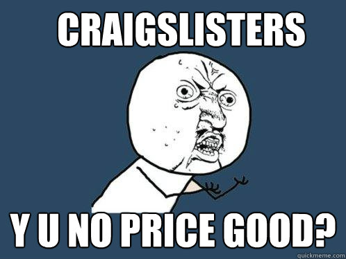 Craigslisters y u no price good?  Y U No