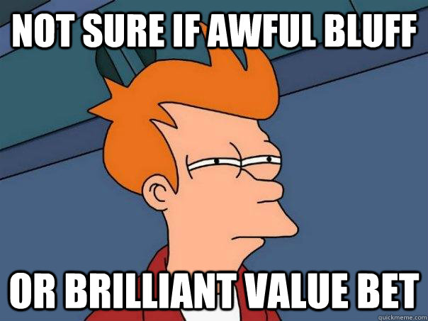 Not sure if awful bluff Or brilliant value bet - Not sure if awful bluff Or brilliant value bet  Futurama Fry