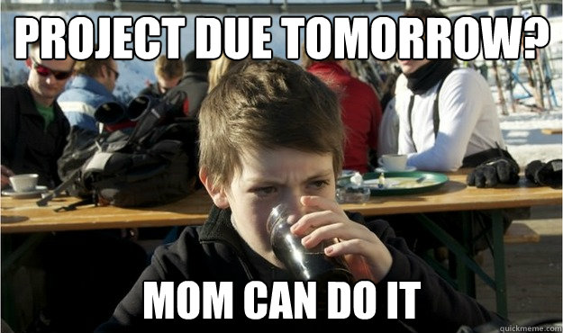 Project due tomorrow? Mom can do it  