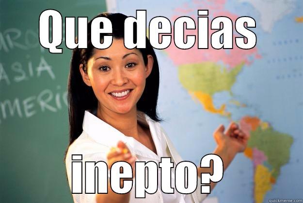 QUE DECIAS INEPTO? Unhelpful High School Teacher