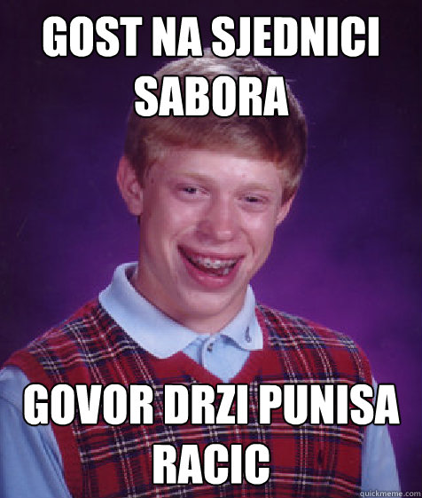 gost na sjednici sabora govor drzi punisa racic  Bad Luck Brian