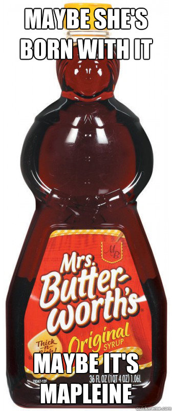 Maybe she's born with it Maybe it's Mapleine - Maybe she's born with it Maybe it's Mapleine  Misc