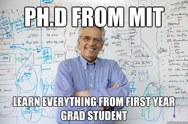 Ph.D from MIT learn everything from first year grad student  Engineering Professor