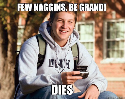 Few naggins, be grand!  dies  College Freshman