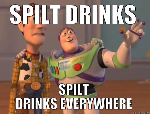 Spilt drinks - SPILT DRINKS SPILT DRINKS EVERYWHERE Toy Story