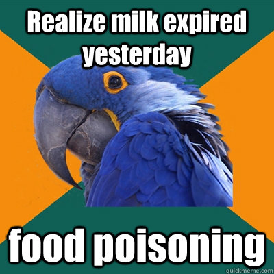 Realize milk expired yesterday food poisoning  Paranoid Parrot