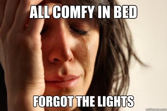 All comfy in bed Forgot the lights  First World Problems