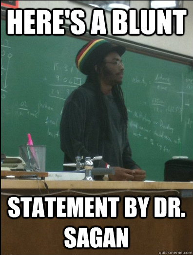 Here's a blunt statement by Dr. Sagan - Here's a blunt statement by Dr. Sagan  Rasta Science Teacher