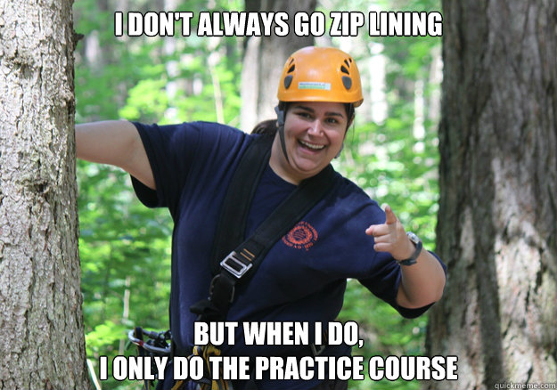 i don't always go zip lining  but when i do,
i only do the practice course  Scumbag Hiker