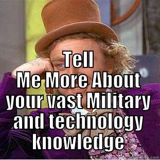 TELL ME MORE ABOUT YOUR VAST MILITARY AND TECHNOLOGY KNOWLEDGE Condescending Wonka