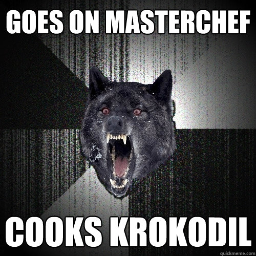 goes on masterchef cooks krokodil  Insanity Wolf