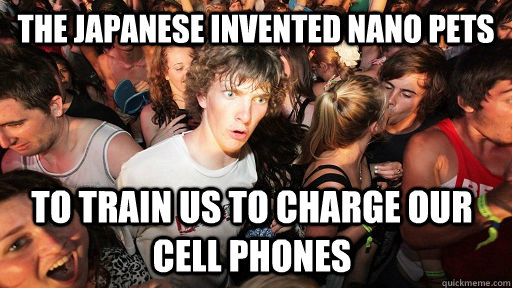 The japanese invented nano pets to train us to charge our cell phones - The japanese invented nano pets to train us to charge our cell phones  Sudden Clarity Clarence