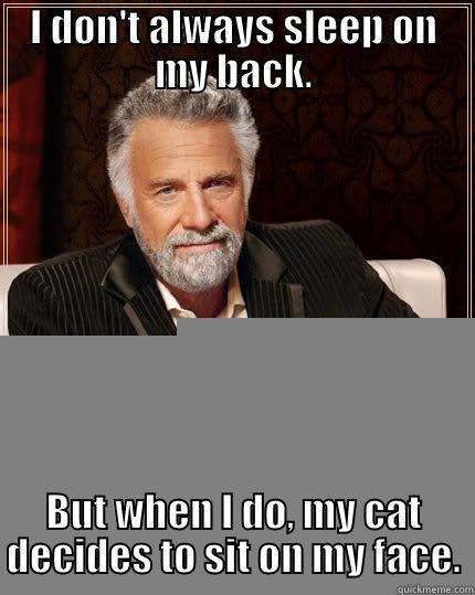 I DON'T ALWAYS SLEEP ON MY BACK. BUT WHEN I DO, MY CAT DECIDES TO SIT ON MY FACE. The Most Interesting Man In The World
