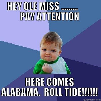 HEY OLE MISS .........         PAY ATTENTION HERE COMES ALABAMA.  ROLL TIDE!!!!!! Success Kid