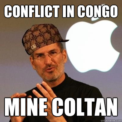 conflict in congo mine coltan  Scumbag Steve Jobs