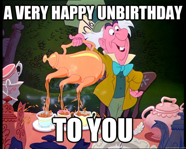 A very happy unbirthday to you - A very happy unbirthday to you  Mad Hatter